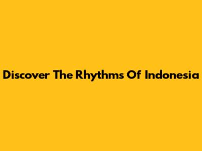 Discover The Rhythms Of Indonesia