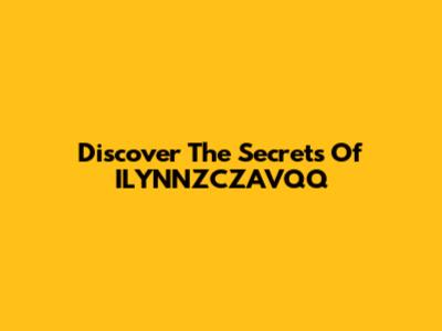Discover The Secrets Of ILYNNZCZAVQQ