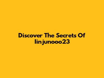Discover The Secrets Of Iinjunooo23