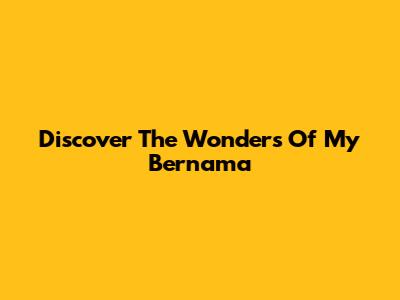 Discover The Wonders Of My Bernama