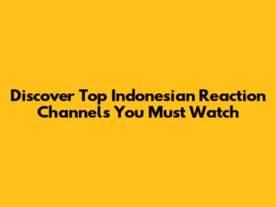 Discover Top Indonesian Reaction Channels You Must Watch
