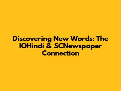 Discovering New Words: The IOHindi & SCNewspaper Connection