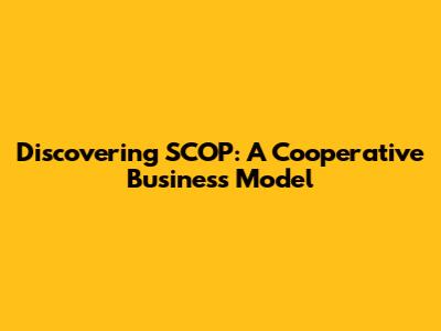 Discovering SCOP: A Cooperative Business Model