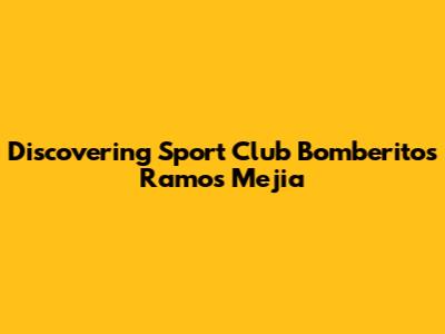 Discovering Sport Club Bomberitos Ramos Mejia
