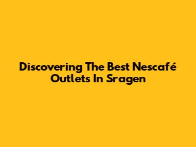 Discovering The Best Nescafé Outlets In Sragen