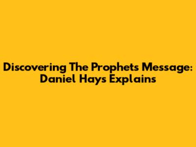 Discovering The Prophets' Message: Daniel Hays Explains