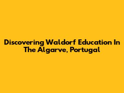 Discovering Waldorf Education In The Algarve, Portugal
