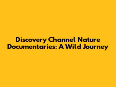 Discovery Channel Nature Documentaries: A Wild Journey