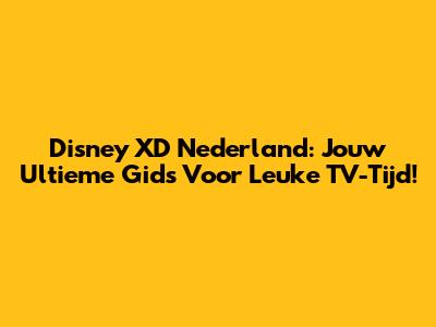 Disney XD Nederland: Jouw Ultieme Gids Voor Leuke TV-Tijd!