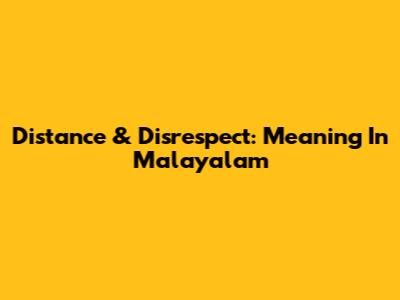 Distance & Disrespect: Meaning In Malayalam