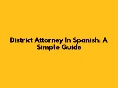 District Attorney In Spanish: A Simple Guide