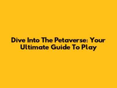 Dive Into The Petaverse: Your Ultimate Guide To Play
