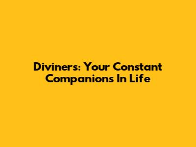 Diviners: Your Constant Companions In Life