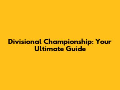 Divisional Championship: Your Ultimate Guide