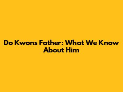 Do Kwon's Father: What We Know About Him