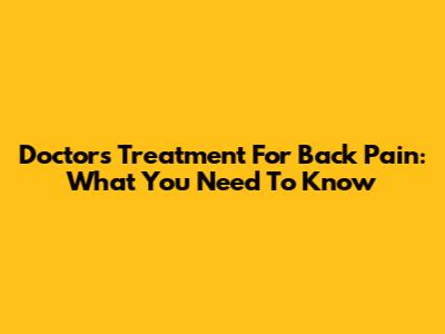 Doctor's Treatment For Back Pain: What You Need To Know