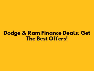 Dodge & Ram Finance Deals: Get The Best Offers!