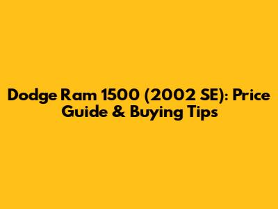 Dodge Ram 1500 (2002 SE): Price Guide & Buying Tips