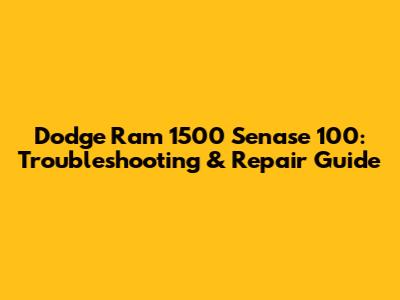 Dodge Ram 1500 Senase 100: Troubleshooting & Repair Guide