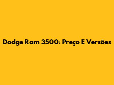 Dodge Ram 3500: Preço E Versões