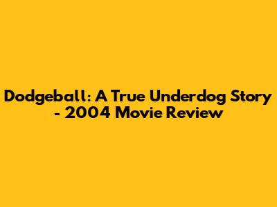 Dodgeball: A True Underdog Story - 2004 Movie Review