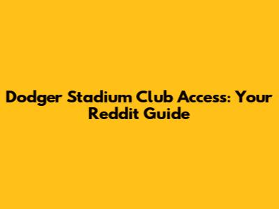 Dodger Stadium Club Access: Your Reddit Guide
