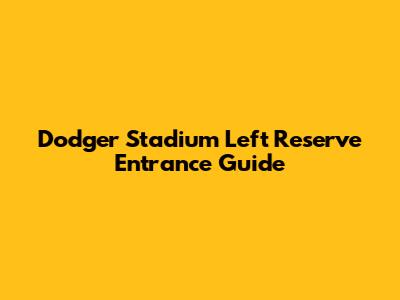 Dodger Stadium Left Reserve Entrance Guide