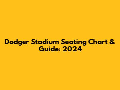 Dodger Stadium Seating Chart & Guide: 2024