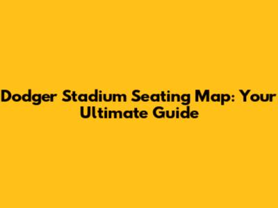 Dodger Stadium Seating Map: Your Ultimate Guide