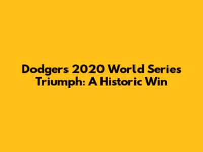 Dodgers' 2020 World Series Triumph: A Historic Win
