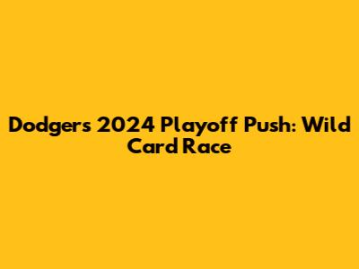 Dodgers' 2024 Playoff Push: Wild Card Race