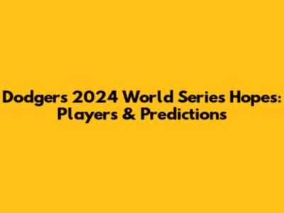Dodgers' 2024 World Series Hopes: Players & Predictions