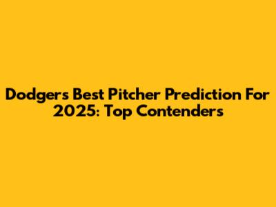 Dodgers' Best Pitcher Prediction For 2025: Top Contenders