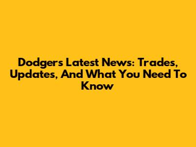 Dodgers' Latest News: Trades, Updates, And What You Need To Know