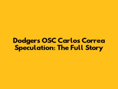 Dodgers' OSC Carlos Correa Speculation: The Full Story