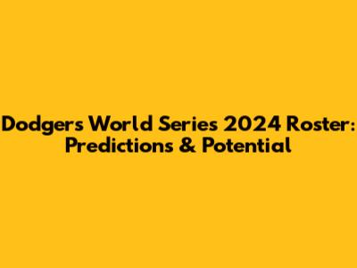 Dodgers' World Series 2024 Roster: Predictions & Potential