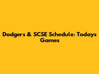 Dodgers & SCSE Schedule: Today's Games