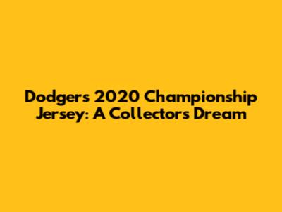 Dodgers 2020 Championship Jersey: A Collector's Dream