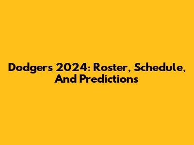 Dodgers 2024: Roster, Schedule, And Predictions