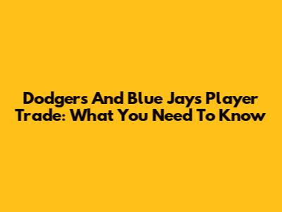 Dodgers And Blue Jays Player Trade: What You Need To Know