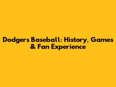 Dodgers Baseball: History, Games & Fan Experience