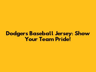 Dodgers Baseball Jersey: Show Your Team Pride!