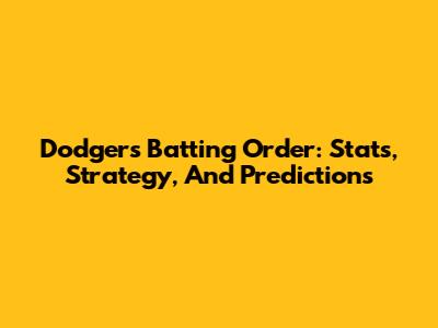 Dodgers Batting Order: Stats, Strategy, And Predictions