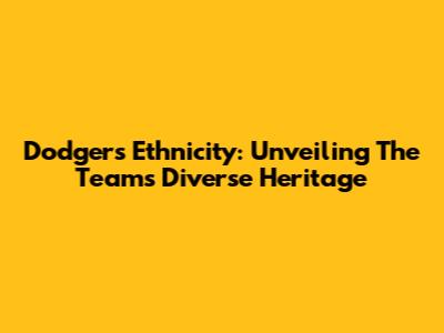 Dodgers Ethnicity: Unveiling The Team's Diverse Heritage