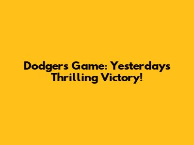 Dodgers Game: Yesterday's Thrilling Victory!