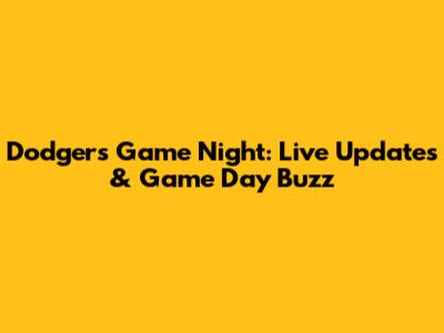 Dodgers Game Night: Live Updates & Game Day Buzz