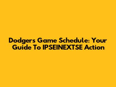 Dodgers Game Schedule: Your Guide To IPSEINEXTSE Action