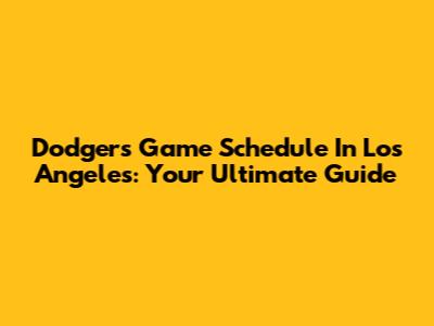 Dodgers Game Schedule In Los Angeles: Your Ultimate Guide