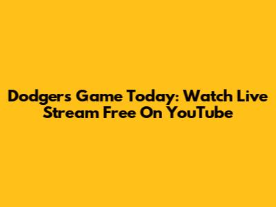 Dodgers Game Today: Watch Live Stream Free On YouTube