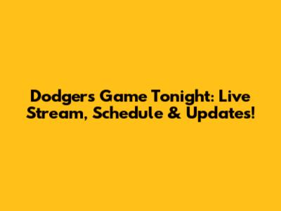 Dodgers Game Tonight: Live Stream, Schedule & Updates!